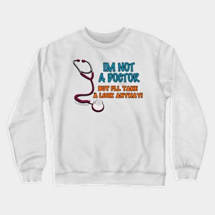 I'm I'm Not A Doctor But I'll Look Anyway Medical Novelty Gift Crewneck Sweatshirt